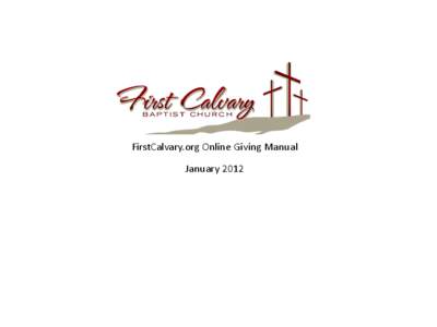 FirstCalvary.org Online Giving Manual January 2012 First Calvary Baptist Church offers online giving on the church’s