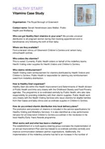 HEALTHY START Vitamins Case Study Organisation: The Royal Borough of Greenwich Contact name: Donah Hendrickson/Jane Walker, Public Health and Wellbeing Who can get Healthy Start vitamins in your area? We provide universa