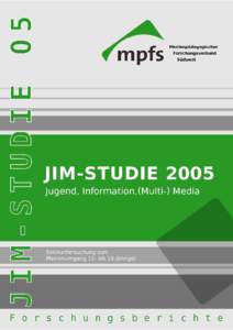 JIM 2005 Jugend, Information, (Multi-)Media Basisstudie zum Medienumgang 12- bis 19-Jähriger in Deutschland Herausgeber: