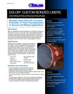 Data Sheet[removed]EDLON® CUSTOM BONDED LINERS FEP/PFA/PTFE/ETFE/ECTFE/PVDF Bonded Liners Offer the Corrosion Protection of Thick Fluoropolymers