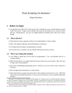 Praat Scripting for dummies∗ Shigeto Kawahara 1 Before we begin • An important note (May 2014): Praat seems to have changed its syntax, and this handout is based on the ”old system”. Scripts written with this old