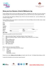 Show your love. Become a friend of Melbourne day Friends of Melbourne Day are the first to get official news, information, e-newsletters and event details. And you get a show bag bursting with goodies. Plus exclusive fre