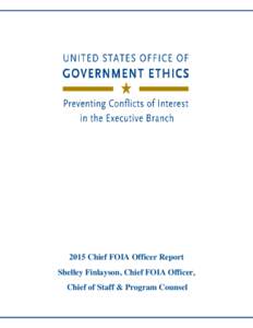 2015 Chief FOIA Officer Report Shelley Finlayson, Chief FOIA Officer, Chief of Staff & Program Counsel About the U.S. Office of Government Ethics The U.S. Office of Government Ethics, established by the Ethics in Govern