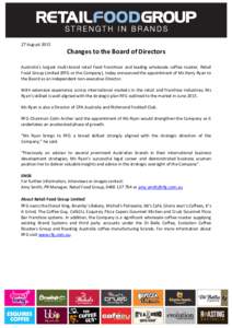 27 AugustChanges to the Board of Directors Australia’s largest multi-brand retail food franchisor and leading wholesale coffee roaster, Retail Food Group Limited (RFG or the Company), today announced the appoint