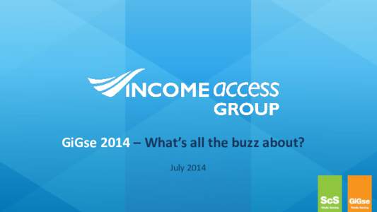 GiGse 2014 – What’s all the buzz about? July 2014 Key topics: 