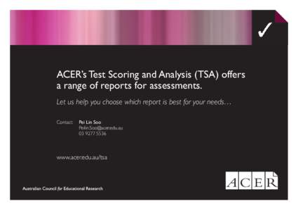 ACER’s Test Scoring and Analysis (TSA) offers a range of reports for assessments. Let us help you choose which report is best for your needs… Contact:	 Pei Lin Soo 	Peilin.Soo@acer.edu.au