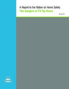 A Report to the Nation on Home Safety The Dangers of TV Tip-Overs December 2012 EXECUTIVE SUMMARY Every day, families in America watch television that both entertains and