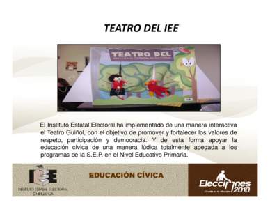 TEATRO DEL IEE  El Instituto Estatal Electoral ha implementado de una manera interactiva el Teatro Guiñol, con el objetivo de promover y fortalecer los valores de respeto, participación y democracia. Y de esta forma ap