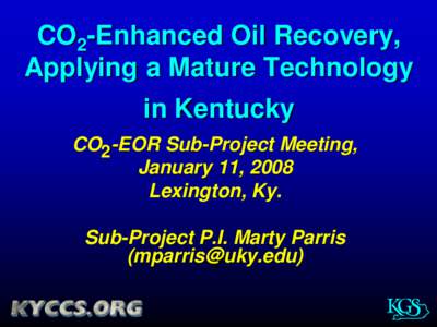 CO2-Enhanced Oil Recovery, Applying a Mature Technology in Kentucky CO2-EOR Sub-Project Meeting, January 11, 2008 Lexington, Ky.