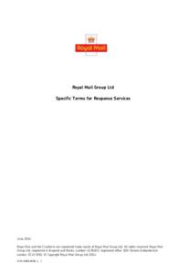 Royal Mail Group Ltd Specific Terms for Response Services June 2014 Royal Mail and the Cruciform are registered trade marks of Royal Mail Group Ltd. All rights reserved. Royal Mail Group Ltd, registered in England and Wa