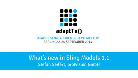APACHE SLING & FRIENDS TECH MEETUP BERLIN, 22-24 SEPTEMBER 2014 What’s new in Sling Models 1.1 Stefan Seifert, pro!vision GmbH