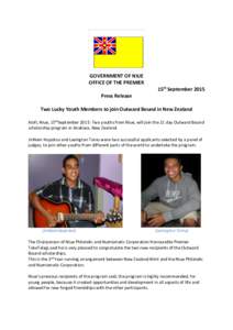 GOVERNMENT OF NIUE OFFICE OF THE PREMIER 15th September 2015 Press Release Two Lucky Youth Members to join Outward Bound in New Zealand Alofi, Niue, 15thSeptember 2015: Two youths from Niue, will join the 21 day Outward 