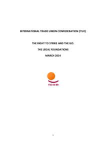 INTERNATIONAL TRADE UNION CONFEDERATION (ITUC)  THE RIGHT TO STRIKE AND THE ILO: THE LEGAL FOUNDATIONS MARCH 2014