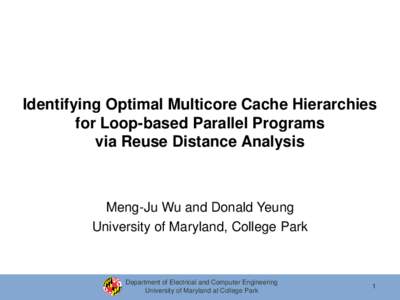 Identifying Optimal Multicore Cache Hierarchies for Loop-based Parallel Programs via Reuse Distance Analysis Meng-Ju Wu and Donald Yeung University of Maryland, College Park