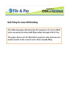 Bulk Filing for Iowa Withholding The following pages demonstrate the sequence of screens likely to be encountered when bulk filing online through eFile & Pay. The pages shown are for illustrative purposes only and may no