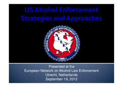 Presented at the European Network on Alcohol Law Enforcement Utrecht, Netherlands September 19, 2013  