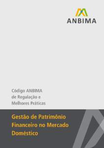 Código ANBIMA de Regulação e Melhores Práticas Gestão de Patrimônio Financeiro no Mercado Doméstico Código ANBIMA de Regulação e Melhores Práticas para a Atividade de Gestão de Patrimônio Financeiro no Merc