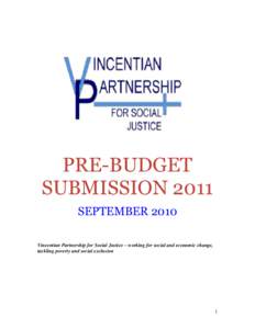 PRE-BUDGET SUBMISSION 2011 SEPTEMBER 2010 Vincentian Partnership for Social Justice – working for social and economic change, tackling poverty and social exclusion