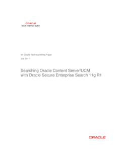 An Oracle Technical White Paper July 2011 Searching Oracle Content Server/UCM with Oracle Secure Enterprise Search 11g R1