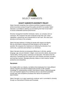 SELECT HARVESTS DIVERSITY POLICY Select Harvests recognises that a diverse workforce supports its goals to achieve business success through the quality and skill of our people. Select Harvests is committed to seeking out