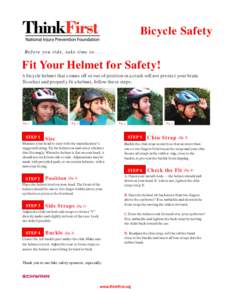 Bicycle Safety Be fo re y o u ri de , t ak e ti me t o. . . Fit Your Helmet for Safety! A bicycle helmet that comes off or out of position in a crash will not protect your brain. To select and properly fit a helmet, foll