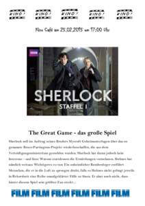 Kino Café am[removed]um 17:00 Uhr  The Great Game - das große Spiel Sherlock soll im Auftrag seines Bruders Mycroft Geheimunterlagen über das so genannte Bruce-Partington-Projekt wiederbeschaffen, die aus dem Verte