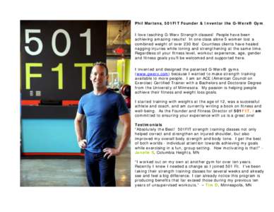 Phil Martens, 501FIT Founder & Inventor the G-Werx® Gym I love teaching G-Werx Strength classes! People have been achieving amazing results! In one class alone 5 women lost a combined weight of over 230 lbs! Countless c