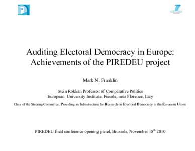 Auditing Electoral Democracy in Europe: Achievements of the PIREDEU project Mark N. Franklin Stein Rokkan Professor of Comparative Politics European University Institute, Fiesole, near Florence, Italy Chair of the Steeri