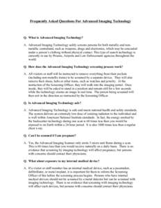 Frequently Asked Questions For Advanced Imaging Technology  Q. What is Advanced Imaging Technology? A. Advanced Imaging Technology safely screens persons for both metallic and nonmetallic contraband, such as weapons, dru