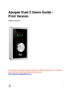 Apogee Duet 2 Users Guide Print Version Created: July 2011 This version of the Duet 2 Users Guide is for PRINT purposes only. The latest and most up-to-date Users Guide is available at: http://support.apogeedigital.com