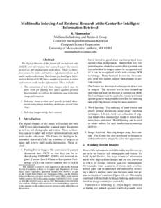 Multimedia Indexing And Retrieval Research at the Center for Intelligent Information Retrieval R. Manmatha Multimedia Indexing and Retrieval Group Center for Intelligent Information Retrieval Computer Science Department