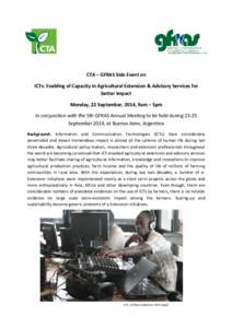 CTA – GFRAS Side Event on ICTs: Enabling of Capacity in Agricultural Extension & Advisory Services for better Impact Monday, 22 September, 2014, 9am – 5pm In conjunction with the 5th GFRAS Annual Meeting to be held d