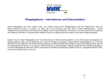 Pflegetagebuch – Informationen und Dokumentation Dieses Pflegetagebuch soll Ihnen zunächst helfen, eine richtige Einstufung des Pflegebedürftigen durch den Medizinischen Dienst der Krankenversicherung (MDK) zu erreic