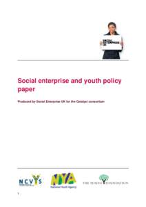 Social enterprise and youth policy paper Produced by Social Enterprise UK for the Catalyst consortium 1