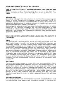 DIGITAL RADIOGRAPHY IN TURTLES AND TORTOISES Lionel H. SCHILLIGER, D.V.M, C.E.S Hematology-Biochemistry, C.E.S Canine and Feline Nutrition Clinique Vétérinaire du Village d’Auteuil (C.V.V.A), 35 rue Leconte de Lisle,