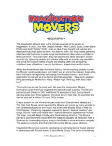 •BIOGRAPHY• The Imagination Movers story is the ultimate example of the power of imagination. In 2003, four New Orleans friends – Rich Collins, Scott Durbin, Dave Poche and Scott “Smitty” Smith – had an idea.