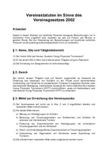 Vereinsstatuten im Sinne des Vereinsgesetzes 2002 Präambel Soweit in diesen Statuten auf natürliche Personen bezogene Bezeichnungen nur in männlicher Form angeführt sind, beziehen sie sich auf Frauen und Männer in g