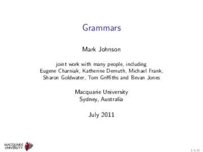 Grammars Mark Johnson joint work with many people, including Eugene Charniak, Katherine Demuth, Michael Frank, Sharon Goldwater, Tom Griffiths and Bevan Jones
