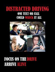 DISTRACTED DRIVING  ONE TEXT OR CALL COULD WRECK IT ALL  	 FOCUS ON THE DRIVE