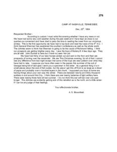276 CAMP AT NASHVILLE, TENNESSEE. Dec, 25th, 1864. Respected Brother:According to custom I must write this evening whether I have any news or not. We have had some very cold weather during the past week and I have kept a