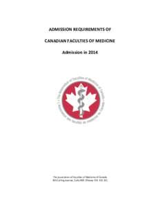 ADMISSION REQUIREMENTS OF CANADIAN FACULTIES OF MEDICINE Admission in 2014 The Association of Faculties of Medicine of Canada 265 Carling Avenue, Suite 800 Ottawa ON K1S 2E1