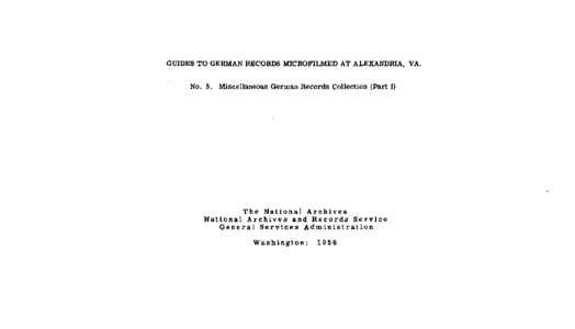 GUIDES TO GERMAN RECORDS MICROFILMED AT ALEXANDRIA, VA, No. 5. Miscellaneous German Records Collection (Part I) The National Archives National Archives and Records Service General Services Administration