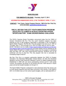 NEWS RELEASE FOR IMMEDIATE RELEASE: Thursday, April 17, 2014 INFORMATION EMBARGOED UNTIL 2 P.M. THURSDAY, APRIL 17, 2014 CONTACT: Tara Taylor, Senior Program Director, YMCA We Run This City[removed]; ttaylor@clevel