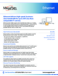 Ethernet Ethernet delivers high-speed, businessclass bandwidth for up to 50% less than comparable T1 service. Ethernet provides reliable, business-class bandwidth from 2 Mbps up to 135 Mbps for a much lower cost than DS3