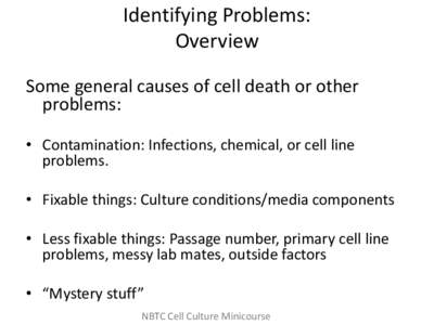 Identifying Problems: Overview Some general causes of cell death or other problems: • Contamination: Infections, chemical, or cell line problems.