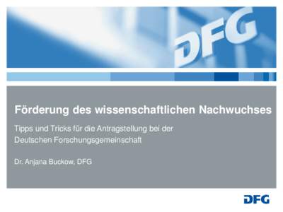 Förderung des wissenschaftlichen Nachwuchses Tipps und Tricks für die Antragstellung bei der Deutschen Forschungsgemeinschaft Dr. Anjana Buckow, DFG  Inhalt