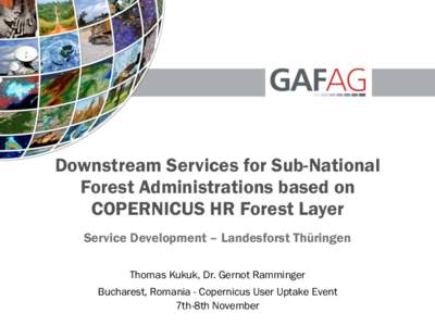 Downstream Services for Sub-National Forest Administrations based on COPERNICUS HR Forest Layer Service Development – Landesforst Thüringen Thomas Kukuk, Dr. Gernot Ramminger Bucharest, Romania - Copernicus User Uptak