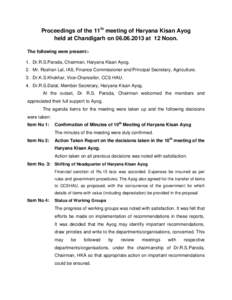Proceedings of the 11th meeting of Haryana Kisan Ayog held at Chandigarh on[removed]at 12 Noon. The following were present:1. Dr.R.S.Paroda, Chairman, Haryana Kisan Ayog. 2. Mr. Roshan Lal, IAS, Finance Commissioner a