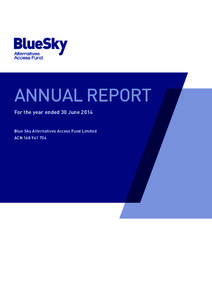 ANNUAL REPORT For the year ended 30 June 2014 Blue Sky Alternatives Access Fund Limited ACN  Contents