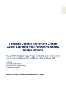 Balancing Japan’s Energy and Climate Goals: Exploring Post-Fukushima Energy Supply Options Report of the Disaster Study Project conducted jointly by Economy and Environment Group (EE) and Climate Change Group (CC) Auth